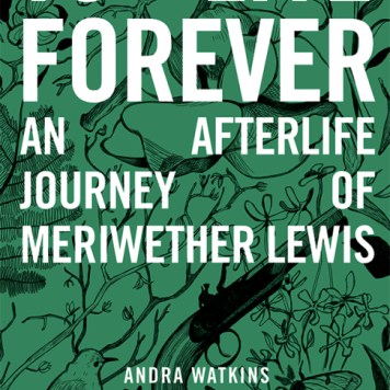 To Live Forever: An Afterlife Journey of Meriwether Lewis by Andrea Watkins